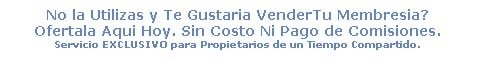 No la Utilizas y Te Gustaria Vender Tu Membresia? Ofertala Aqui Sin Costo Ni Pago de Comisiones. Servicio EXCLUSIVO para Propietarios de Tiempo Compartido.